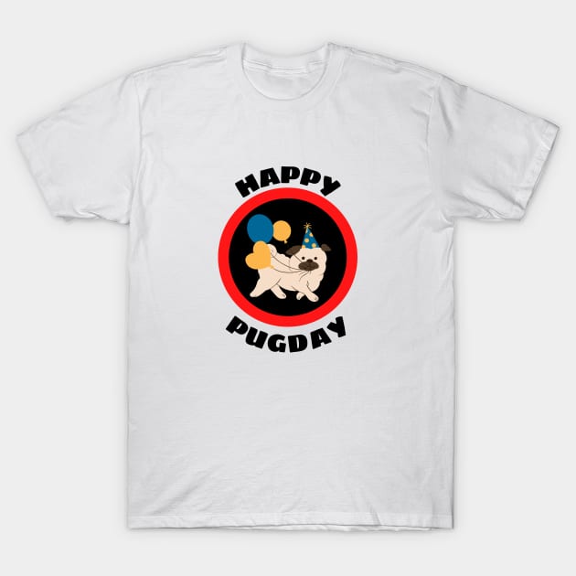 Happy Pugday! - Cute Pug Birthday Pun T-Shirt by Allthingspunny